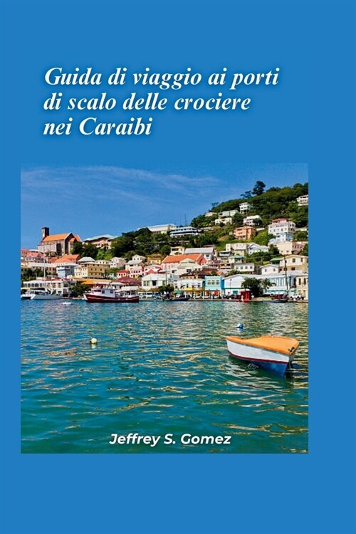 Guida turistica ai porti di scalo delle crociere ai Caraibi 2024: Esplorando gemme nascoste, melodie isolane e leggende marinare (Paperback)