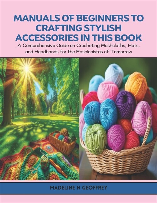 Manuals of Beginners to Crafting Stylish Accessories in this Book: A Comprehensive Guide on Crocheting Washcloths, Hats, and Headbands for the Fashion (Paperback)