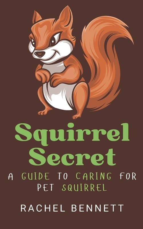 Squirrel secret: A guide to caring for pet squirrel (Paperback)