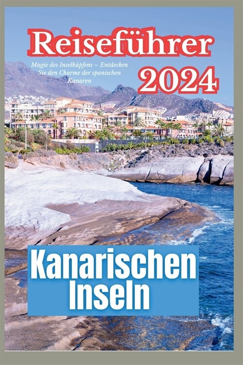 Kanarischen Inseln Reisef?rer 2024: Magie des Inselh?fens - Entdecken Sie den Charme der spanischen Kanaren (Paperback)
