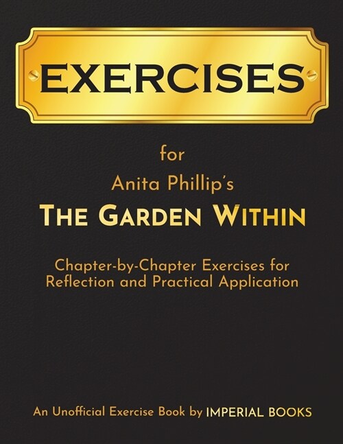 Exercise Book for Anita Phillips The Garden Within: Chapter-by-Chapter Exercises for Reflection and Practical Application (Paperback)