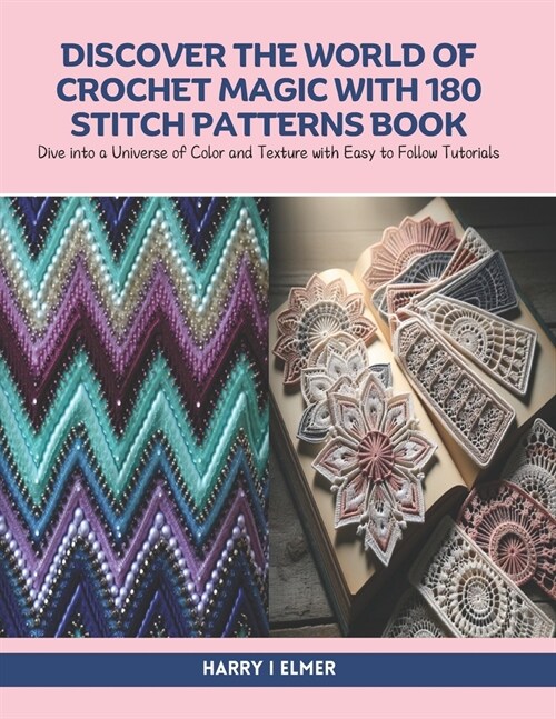 Discover the World of Crochet Magic with 180 Stitch Patterns Book: Dive into a Universe of Color and Texture with Easy to Follow Tutorials (Paperback)