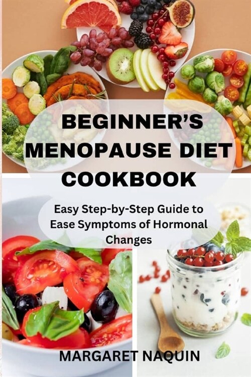 Beginners Menopause Diet Cookbook: Easy Step-by-Step Guide to Ease Symptoms of Hormonal Changes (Paperback)