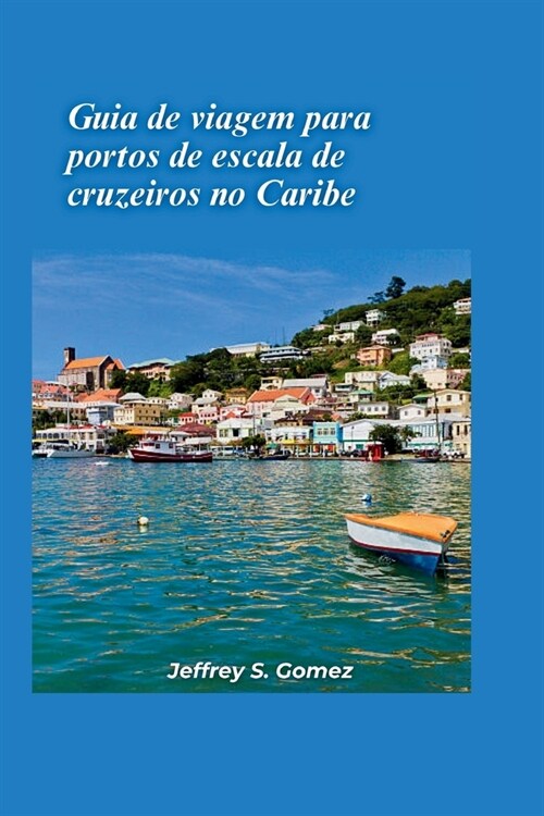 Guia de viagens para portos de escala de cruzeiros no Caribe 2024: Explorando joias escondidas, melodias insulares e lendas mar?imas (Paperback)