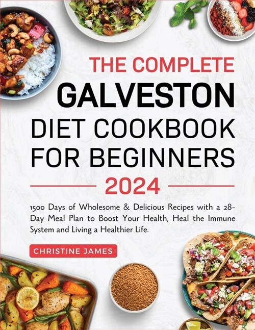The Complete Galveston Diet Cookbook for Beginners 2024: 1500 Days of Wholesome & Delicious Recipes with a 28-Day Meal Plan to Boost Your Health, Heal (Paperback)