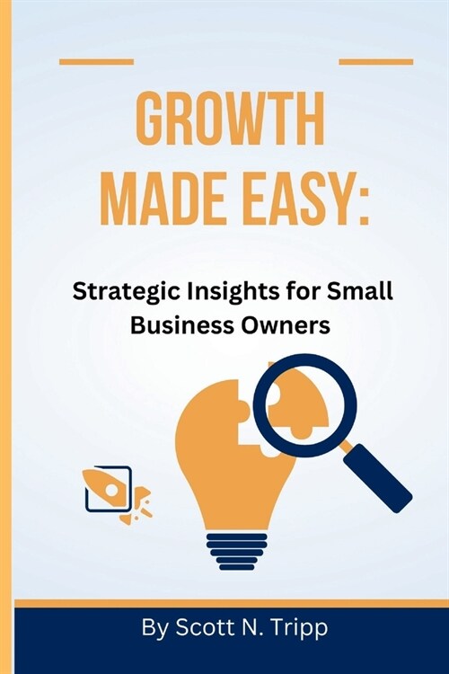 Growth Made Easy: Strategic Insights for Small Business Owners (Paperback)