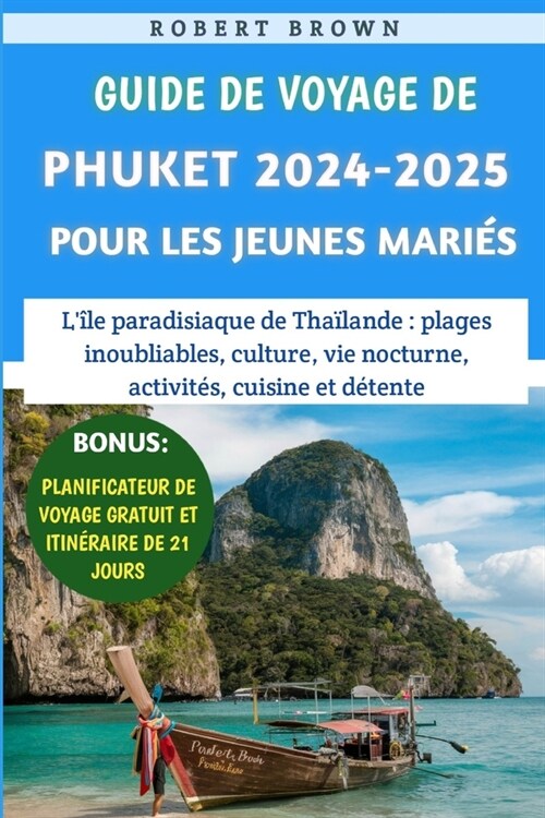 Guide De Voyage De Phuket 2024-2025 Pour Les Jeunes Mari?: L?e paradisiaque de Tha?ande, plages inoubliables, culture, vie nocturne, activit?, cu (Paperback)