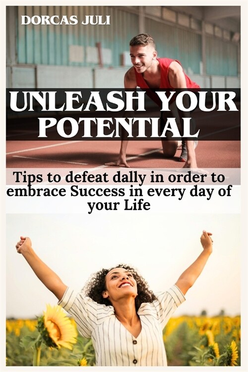 Unleash your Potential: Tips to defeat dally in order to embrace Success in every day of your Life (Paperback)