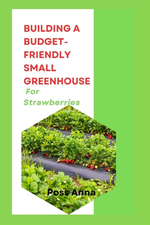 Building A Budget-Friendly Small Greenhouse For Strawberries (Paperback)