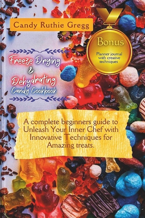 Freeze Drying and Dehydrating Candy Cookbook: A complete beginners guide to Unleash Your Inner Chef with Innovative Techniques for Amazing treats. (Paperback)