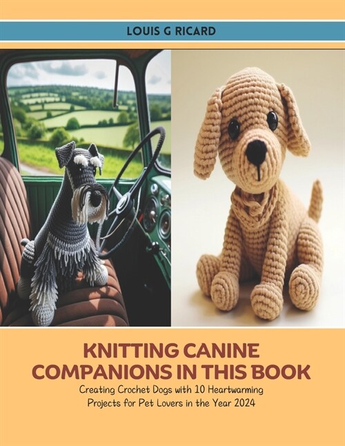 Knitting Canine Companions in this Book: Creating Crochet Dogs with 10 Heartwarming Projects for Pet Lovers in the Year 2024 (Paperback)