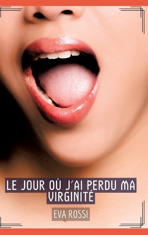 Le jour o?jai perdu ma virginit? Histoires ?otiques Tabou pour Adultes - French Erotic Stories for Adults (Hardcover)