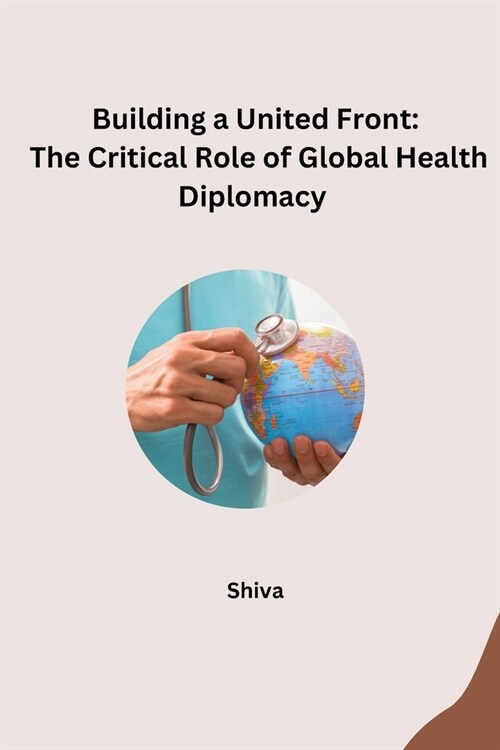 Building a United Front: The Critical Role of Global Health Diplomacy (Paperback)