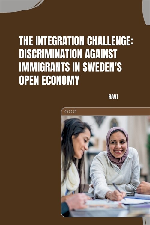 The Integration Challenge: Discrimination Against Immigrants in Swedens Open Economy (Paperback)