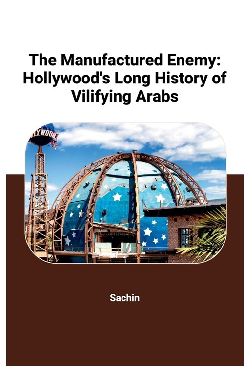 The Manufactured Enemy: Hollywoods Long History of Vilifying Arabs (Paperback)