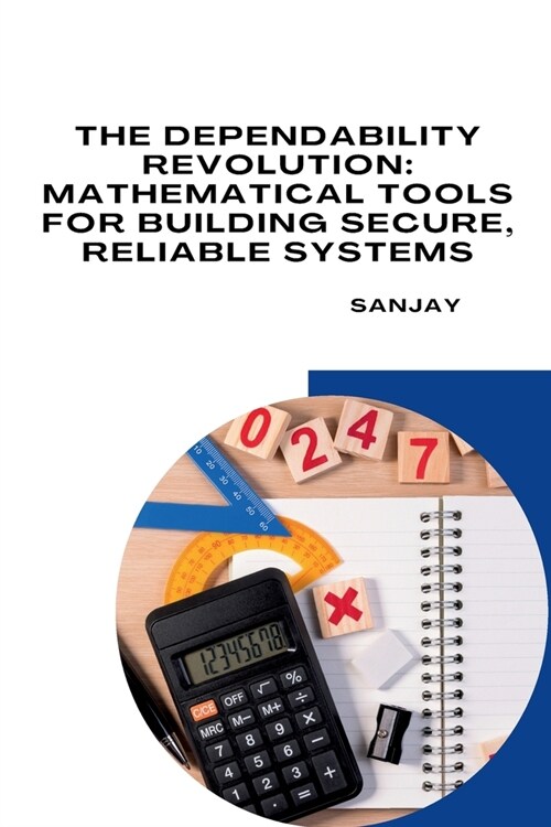 The Dependability Revolution: Mathematical Tools for Building Secure, Reliable Systems (Paperback)