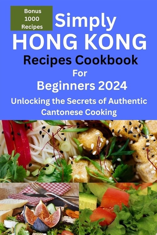 Simply Hong Kong Recipes Cookbook for Beginners 2024: Easy Hongkong Recipes for beginners 2024, college, one, two, simple Cantonese cuisine recipes, q (Paperback)