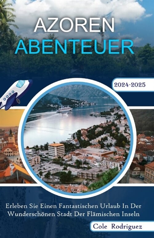 Azoren Abenteuer: Erleben Sie einen fantastischen Urlaub in der wundersch?en Stadt der fl?ischen Inseln (Paperback)