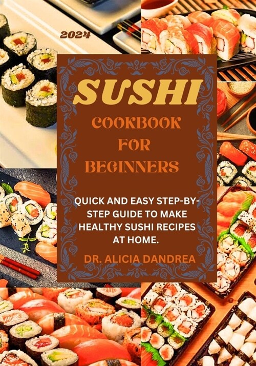 Sushi Cookbook for beginners: Quick and easy step-by-step guide to make healthy sushi recipes at home. (Paperback)