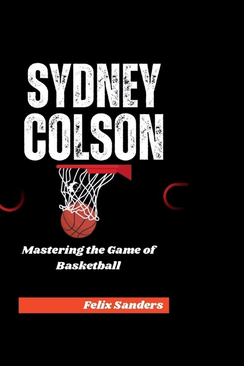 Sydney Colson: Mastering the Game of Basketball (Paperback)