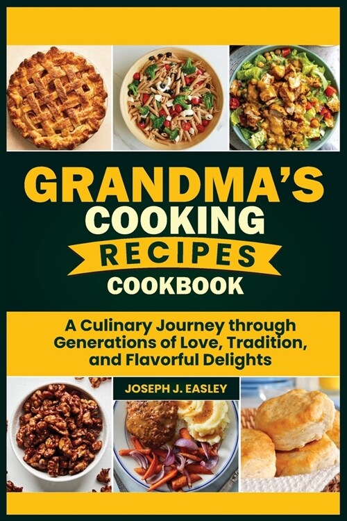 Grandmas Cooking Recipes Cookbook: A Culinary Journey Through Generations of Love, Tradition, and Flavorful Delights (Paperback)