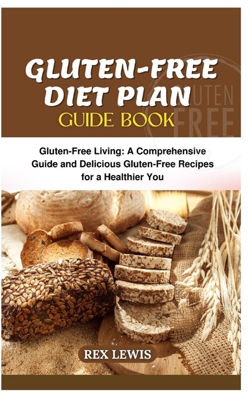 Gluten-Free Diet Plan Guide Book: Gluten-Free Living: A Comprehensive Guide and Delicious Gluten-Free Recipes for a Healthier You (Paperback)