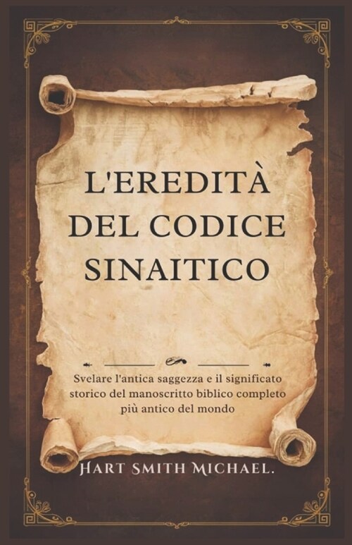 LEredit?del Codice Sinaitico: Svelare lantica saggezza e il significato storico del manoscritto biblico completo pi?antico del mondo (Paperback)