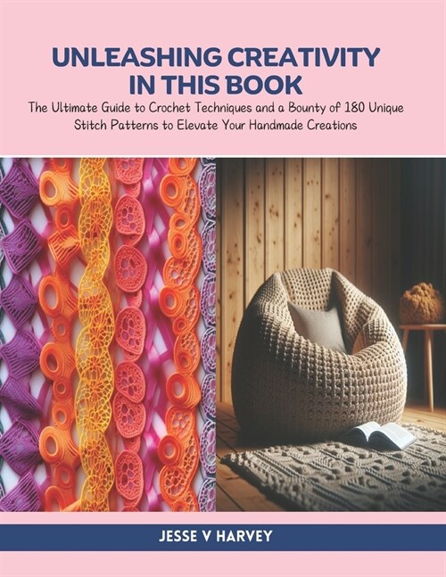 Unleashing Creativity in this Book: The Ultimate Guide to Crochet Techniques and a Bounty of 180 Unique Stitch Patterns to Elevate Your Handmade Creat (Paperback)