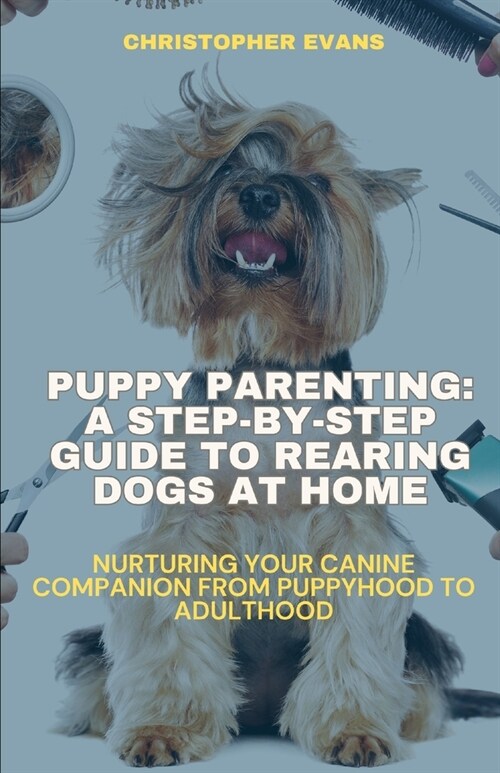 Puppy Parenting: A Step-by-Step Guide to Rearing Dogs at Home: Nurturing Your Canine Companion from Puppyhood to Adulthood (Paperback)