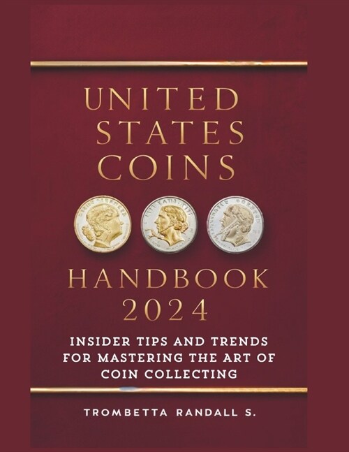 United States Coins Handbook 2024: Insider Tips and Trends for Mastering the Art of Coin Collecting: Experts Strategies for Coin Collectors (Paperback)