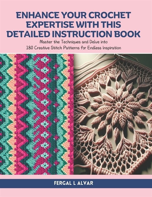 Enhance Your Crochet Expertise with this Detailed Instruction Book: Master the Techniques and Delve into 180 Creative Stitch Patterns for Endless Insp (Paperback)