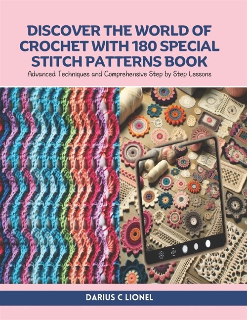 Discover the World of Crochet with 180 Special Stitch Patterns Book: Advanced Techniques and Comprehensive Step by Step Lessons (Paperback)