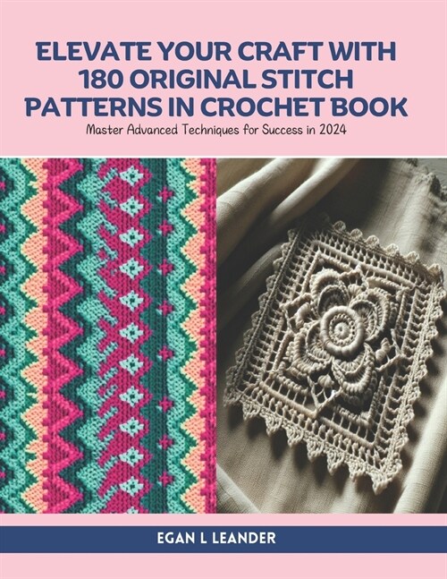Elevate Your Craft with 180 Original Stitch Patterns in Crochet Book: Master Advanced Techniques for Success in 2024 (Paperback)