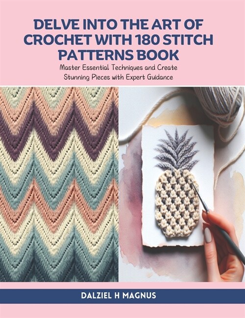 Delve into the Art of Crochet with 180 Stitch Patterns Book: Master Essential Techniques and Create Stunning Pieces with Expert Guidance (Paperback)