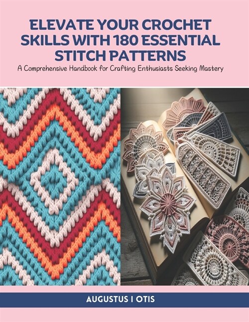 Elevate Your Crochet Skills with 180 Essential Stitch Patterns: A Comprehensive Handbook for Crafting Enthusiasts Seeking Mastery (Paperback)