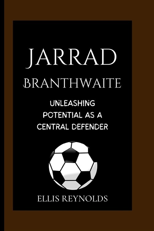 Jarrad Branthwaite: Unleashing Potential as a Central Defender (Paperback)