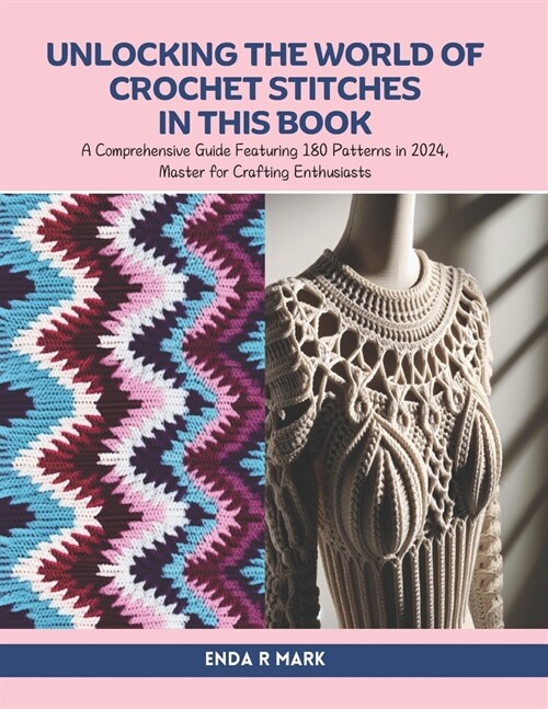 Unlocking the World of Crochet Stitches in this Book: A Comprehensive Guide Featuring 180 Patterns in 2024, Master for Crafting Enthusiasts (Paperback)