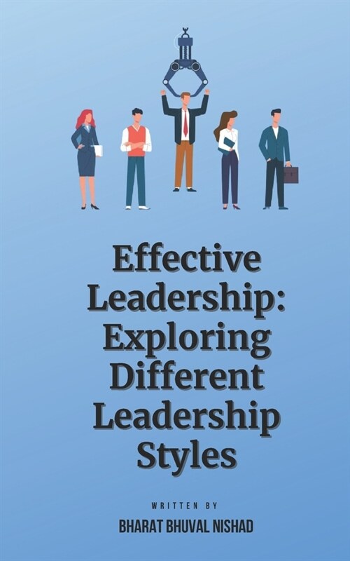 Effective Leadership: Exploring Different Leadership Styles (Paperback)