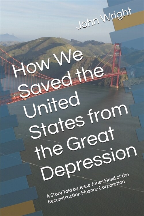 How We Saved the United States from the Great Depression: A Story Told by Jesse Jones Head of the Reconstruction Finance Corporation (Paperback)