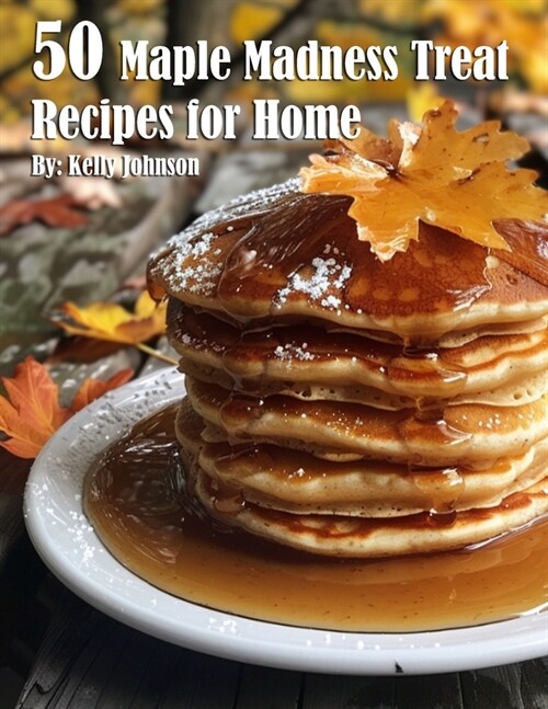 50 Maple Madness Treat Recipes for Home (Paperback)