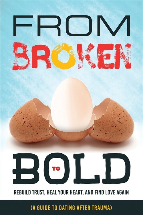 From Broken to Bold (A Guide to Dating After Trauma): Rebuild Trust, Heal your Heart, And Find Love Again (Paperback)