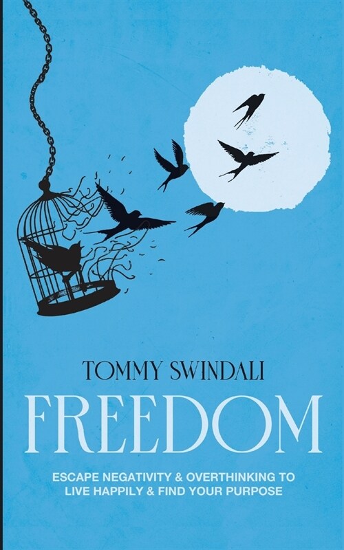 Freedom: Escape Negativity & Overthinking to Live Happily & Find Your Purpose (Paperback)