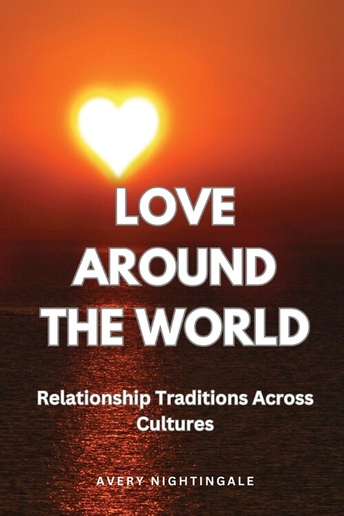 Love Around the World: Relationship Traditions Across Cultures (Paperback)