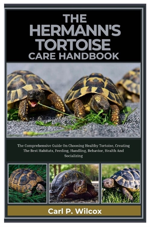 The Hermanns Tortoise Care Handbook: The Comprehensive Guide On Choosing Healthy Tortoises, Creating The Best Habitats, Feeding, Handling, Behavior, (Paperback)