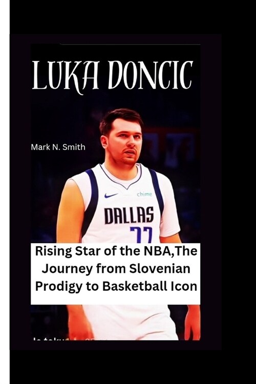 Luka Doncic: Rising Star of the NBA, The Journey from Slovenian Prodigy to Basketball Icon (Paperback)