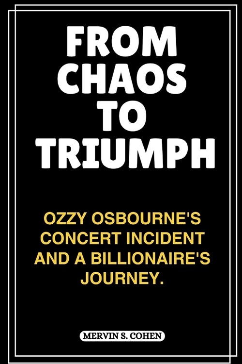 From Chaos to Triumph: Ozzy Osbournes Concert Incident And A Billionaires Journey. (Paperback)