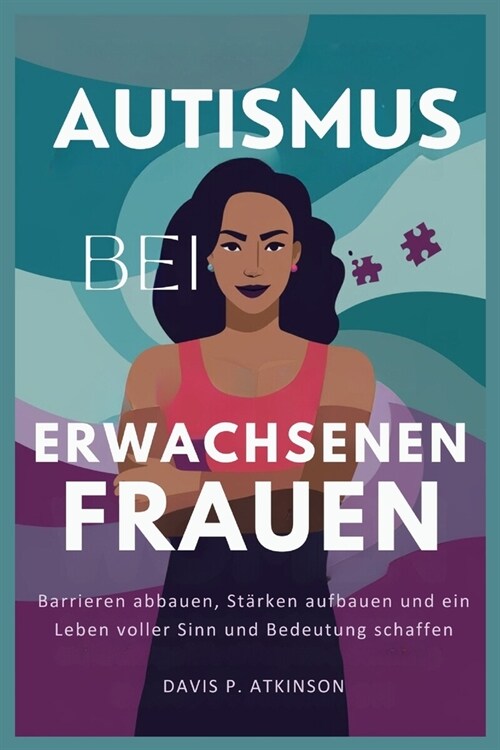 Autismus Bei Erwachsenen Frauen: Barrieren abbauen, St?ken aufbauen und ein Leben voller Sinn und Bedeutung schaffen (Paperback)