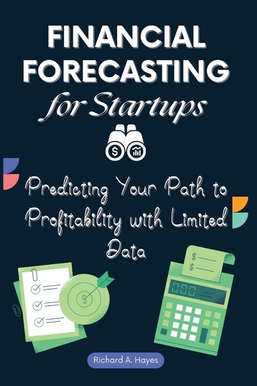 Financial Forecasting for Startups: Predicting Your Path to Profitability with Limited Data (Paperback)