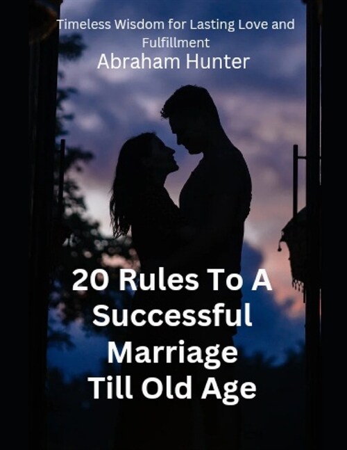 20 Rules To A Successful Marriage Till Old Age: Timeless Wisdom for Lasting Love and Fulfillment (Paperback)