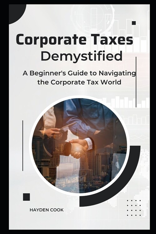 Corporate Taxes Demystified: A Beginners Guide to Navigating the Corporate Tax World (Paperback)